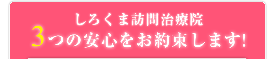 しろくま訪問治療院は3つの安心をお約束します!